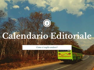 Calendario Editoriale
3
Come ci voglio andare?
 