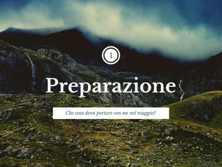 Preparazione
1
Che cosa devo portare con me nel viaggio?
 