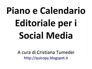Piano e Calendario
Editoriale per i
Social Media
A cura di Cristiana Tumedei
http://quicopy.blogspot.it
 