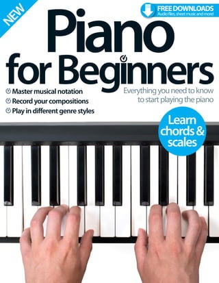 NEW
Everythingyouneedtoknow
tostartplayingthepiano
Piano
Mastermusicalnotation
Recordyourcompositions
Playindifferentgenrestyles
FREEDOWNLOADS
Audiofiles,sheetmusicandmore!
Learn
chords&
scales
 