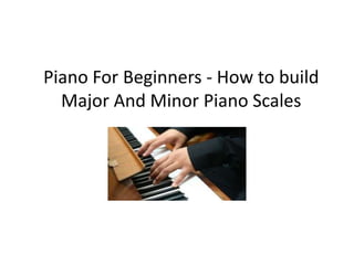 Piano For Beginners - How to build Major And Minor Piano Scales 