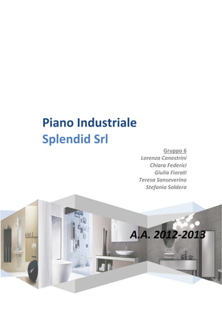 A.A. 2012-2013
Piano Industriale
Splendid Srl
Gruppo 6
Lorenza Canestrini
Chiara Federici
Giulia Fiorati
Teresa Sanseverino
Stefania Soldera
 