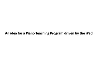 An idea for a Piano Teaching Program driven by the iPad
 