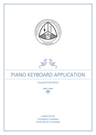 PIANO KEYBOARD APPLICATION
Using MATLAB R2018a
SUBMITTED BY
DIVYANSHU CHHABRA
AYUSH DEVAL (17105049)
 