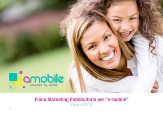 1
Piano Marketing Pubblicitario per “a-mobile”
Giugno 2016
 