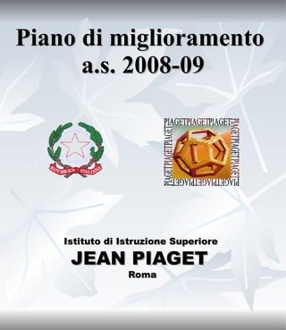 Piano di miglioramento  a.s. 2008-09 Istituto di Istruzione Superiore  JEAN PIAGET  Roma 