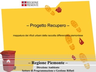 –  Progetto Recupero – mappatura dei rifiuti urbani della raccolta differenziata piemontese –  Regione Piemonte – Direzione Ambiente Settore di Programmazione e Gestione Rifiuti 