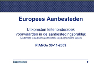 Europees Aanbesteden Uitkomsten feitenonderzoek  voorwaarden in de aanbestedingspraktijk (Onderzoek in opdracht van Ministerie van Economische Zaken) PIANOo 30-11-2009 