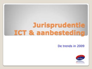 Jurisprudentie
ICT & aanbesteding
           De trends in 2009
 