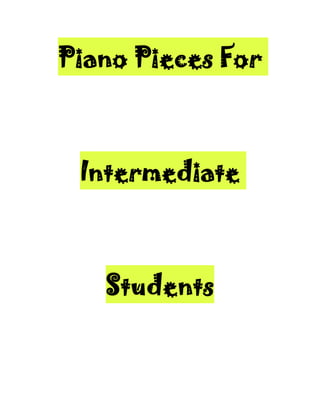 Piano Pieces For
Intermediate
Students
 