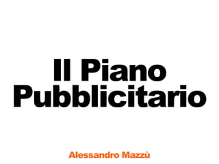 Il Piano
Pubblicitario
   Alessandro Mazzù
 