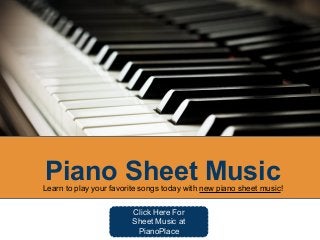 Piano Sheet MusicLearn to play your favorite songs today with new piano sheet music!
Click Here For
Sheet Music at
PianoPlace
 