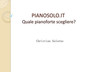 PIANOSOLO.IT Quale pianoforte scegliere? Christian Salerno 