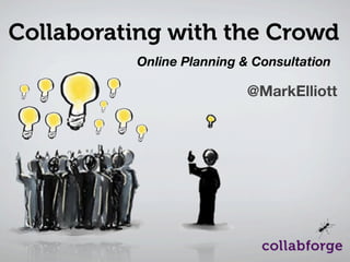 Collaborating with the Crowd
          Online Planning & Consultation

                           @MarkElliott
 