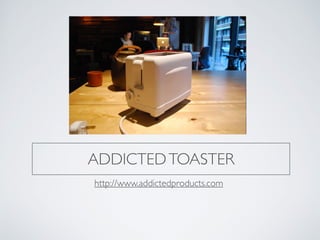 ADDICTEDTOASTER
http://www.addictedproducts.com
 
