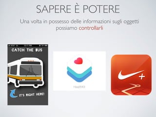 SAPERE È POTERE
Una volta in possesso delle informazioni sugli oggetti
possiamo controllarli
 