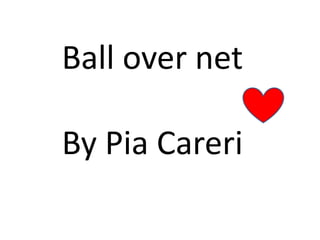 Ball over net
By Pia Careri
 