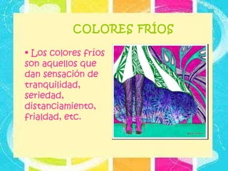 COLORES FRÍOS Los colores fríos son aquellos que dan sensación de tranquilidad, seriedad, distanciamiento, frialdad, etc.