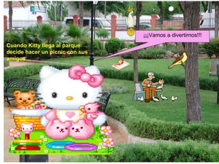 ¡¡¡Vamos a divertirnos!!! Cuando Kitty llega al parque decide hacer un picnic con sus amigos…