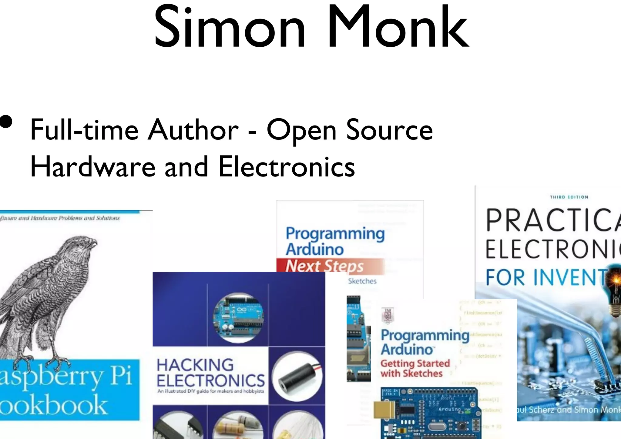 Simon Monk 
• Full-time Author - Open Source 
Hardware and Electronics 
 