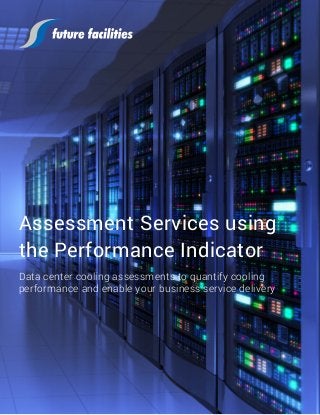 Assessment Services using
the Performance Indicator
Data center cooling assessments to quantify cooling
performance and enable your business service delivery
 