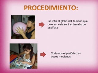 se infla el globo del tamaño que
quieras, esta será el tamaño de
la piñata
Cortamos el periódico en
trozos medianos
 