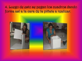 4. Luego de esto se pegan los cuadros dando
forma así a la cara de la piñata a realizar.
 
