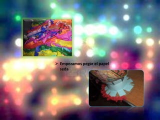  Empezamos pegar el papel
seda
 