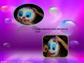  Luego pegamos el pin pon para la
nariz
 