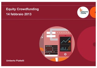 osborneclarke.com

Equity Crowdfunding
14 febbraio 2013

Umberto Piattelli

 