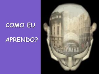 COMO EU

APRENDO?
 