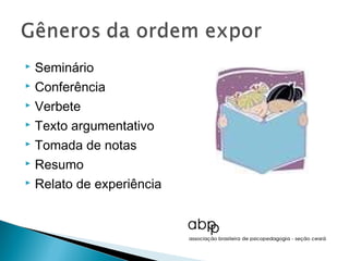  Seminário
 Conferência

 Verbete

 Texto argumentativo

 Tomada de notas

 Resumo

 Relato de experiência
 