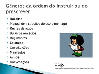    Receitas
   Manual de instruções de uso e montagem
   Regras de jogos
   Bulas de remédios
   Regimentos
   Estatutos
   Constituições
   Manifestos
   Avisos
   Convocações
 