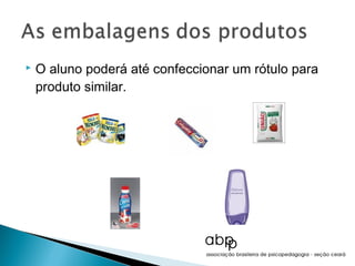    O aluno poderá até confeccionar um rótulo para
    produto similar.
 