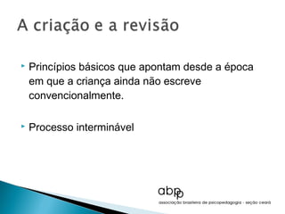    Princípios básicos que apontam desde a época
    em que a criança ainda não escreve
    convencionalmente.

   Processo interminável
 