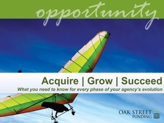Acquire | Grow | Succeed
What you need to know for every phase of your agency’s evolution
 
