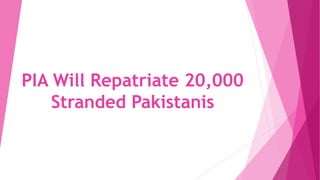 PIA Will Repatriate 20,000
Stranded Pakistanis
 