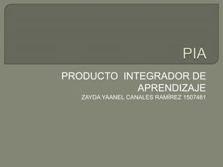 PRODUCTO INTEGRADOR DE 
APRENDIZAJE 
ZAYDA YAANEL CANALES RAMÍREZ 1507481 
 
