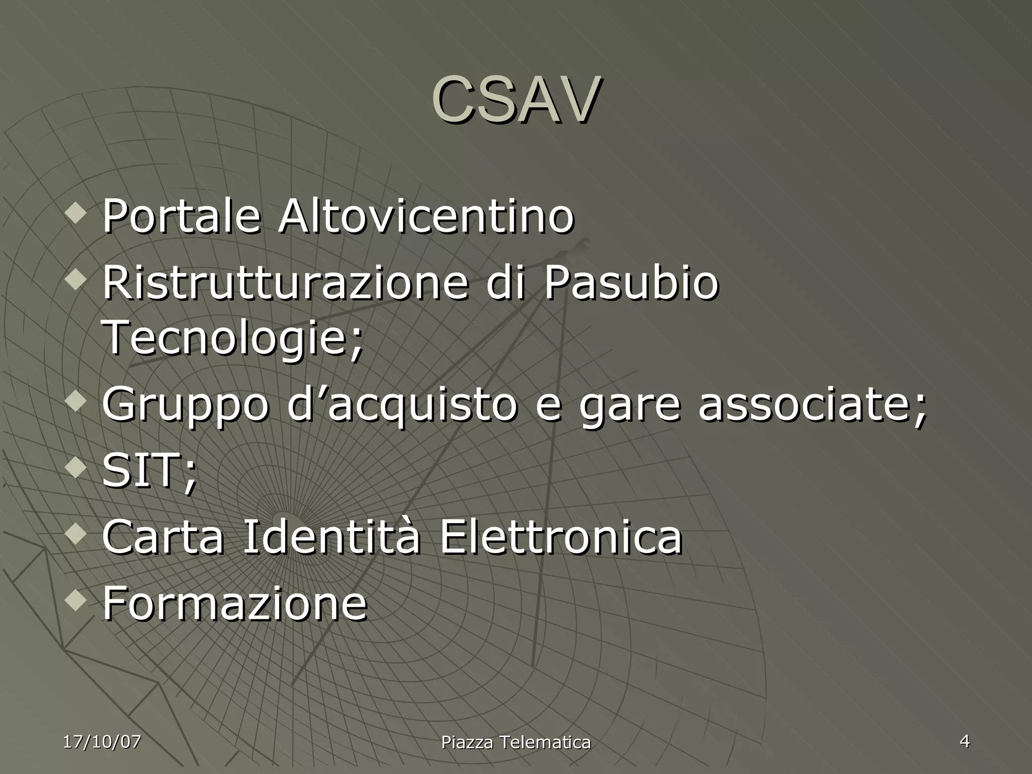 CSAV Portale Altovicentino Ristrutturazione di Pasubio Tecnologie; Gruppo d’acquisto e gare associate; SIT; Carta Identità Elettronica Formazione 17/10/07 Piazza Telematica 