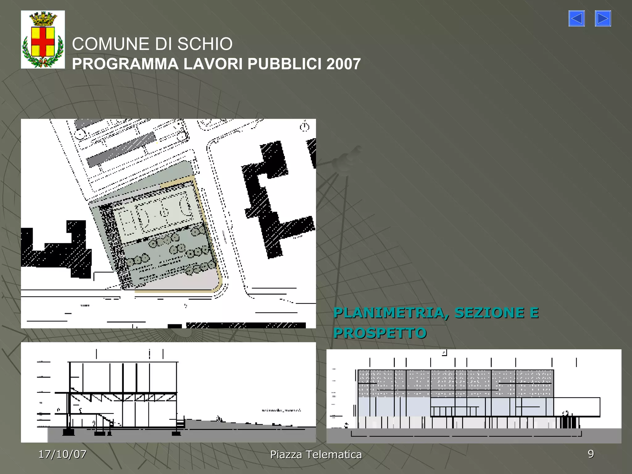 COMUNE DI SCHIO PROGRAMMA LAVORI PUBBLICI 2007 PLANIMETRIA, SEZIONE E PROSPETTO 17/10/07 Piazza Telematica 