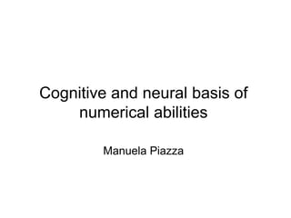 Cognitive and neural basis of
    numerical abilities

        Manuela Piazza
 