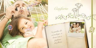 27
Conforto
No jardim do
aconchego, a
brisa tem o
perfume
das flores.
 