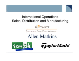 International Operations
Sales, Distribution and Manufacturing
 