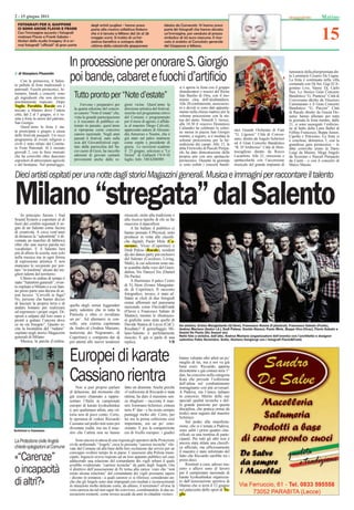 2 - 15 giugno 2011                                                                                                                                                                                             Matino


                                                                                                                                                                                                               15
  FOTOGRAFI PER IL GIAPPONE                         degli artisti pugliesi - hanno preso               ideata da Camera16. Vi hanno preso
  CI SONO ANCHE FLAVIO E FRANK                      parte alla mostra collettiva Kokoro                parte 80 fotograﬁ che hanno donato
  Con l’immagine accanto i fotograﬁ                 che si è tenuta a Milano dal 26 al 28              un’immagine, poi venduta al prezzo
  matinesi Flavio e Frank Sabato -                  maggio scorsi. Si tratta di un’ini-                simbolico di 50 euro ciascuna. Il rica-
  titolari dello studio Imagery 31 e or-            ziativa beneﬁca a sostegno delle                   vato è andato al Consolato generale
  mai fotograﬁ “ufﬁciali” di gran parte             vittime della catastrofe giapponese                del Giappone a Milano.



                                      In processione per onorare S. Giorgio                                                                                                               luminarie della pluripremiata dit-
  di Gianpiero Pisanello
     Con la primavera, il Salen-
to pullula di feste tradizionali e
                                      poi bande, cabaret e fuochi d’artiﬁcio                                                                                                              ta Luminarie Cesario De Cagna.
                                                                                                                                                                                          La festa è continuata nella villa
                                                                                                                                                                                          comunale con Dj Set, Gigi D’A-
patronali. Fuochi pirotecnici, lu-                                                                               si è aperta la festa con il gruppo                                       gostino Live, Vanny Dj, Carlo
                                                                                                                 sbandieratori e musici del Rione                                         Nax. Lo Storico Gran Concerto
minarie, bande e concerti: sono
gli ingredienti che non devono           Tutto pronto per “Note d’estate”                                        San Basilio di Oria, con il mo-
                                                                                                                 mento clou dell’alzabandiera.
                                                                                                                                                                                          Bandistico “G. Piantoni” Città di
                                                                                                                                                                                          Conversano diretto da Vincenzo
assolutamente mancare. Dopo                                                                                      Alle 20 confraternite, associazio-
Tuglie, Parabita,
Tuglie Parabita Racale ora è                 Fervono i preparativi per     gioni vicine. Quest’anno la                                                                                    Cammarano e il Gran Concerto
                                         la quarta edizione del concor-    direzione artistica del festival,     ni e devoti si sono dati appunta-                                        Bandistico “G. Puccini” Città
toccato a Matino dove l’intera                                                                                   mento nella chiesa matrice per la                                        di Racale diretto da Grazia Do-
città, dal 2 al 5 giugno, si è ve-       so canoro “Note d’estate” che,    inserito nel programma estivo
                                         vista la grande partecipazione    del Comune e programmato              solenne processione con la sta-                                          nateo hanno allietato per tutta
stita a festa in onore del patrono,                                                                              tua del santo. Venerdì 3, invece,                                        la giornata la festa mentre, dalle
San Giorgio.                             e il riscontro di pubblico ot-    per il mese di agosto, è afﬁda-
                                         tenuto in passato, quest’anno     ta al maestro Diego Calvetti,         alle 10.30 il vescovo Domenico                                           21, si sono susseguiti l’esibizio-
     Quest’anno la festa è sta-                                                                                  Caliandro ha celebrato la solen-                                         ne di ballo della Latin Ballet di
ta posticipata a giugno a causa          si ripropone come concorso        apprezzato autore di Alessan-                                              stici Grande Orchestra di Fiati
                                                                           dra Amoroso e Noemi, che è            ne messa in piazza San Giorgio                                           Felline Francesco, Beppe Junior,
delle festività pasquali. Un ricco       canoro nazionale. Negli anni                                            mentre, a seguire, si è snodata la   “G. Ligonzo” Città di Conver-
                                         passati il festival, nato sulla   già stato sul palco matinese                                                                                   Cipolla e Petrosino. La festa si
programma di eventi religiosi e                                                                                  solenne processione per la be-       sano, diretto da Angelo Schirinzi   è conclusa, domenica 5, con la
civili è stato stilato dal Comita-       scia del Giovanfestival ospi-     come ospite e presidente di           nedizione dei campi. Alle 13, la     ed il Gran Concerto Bandistico      grandiosa gara pirotecnica – le
to Feste Patronali. Si è iniziato        tato dalla parrocchia del Sa-     giuria. Le iscrizioni scadono         ditta Fireworks di Pascali Pierpa-   “R. D’Ambrosio” Città di Mon-       ditte coinvolte erano la Dario
giovedì 2, con la ﬁera mercato           cro cuore di Gesù, ha raccolto    il 23 giugno; selezioni a “Le         olo ha dato dimostrazione della      tescaglioso diretto da Rocco        Luigi da Matino, Mega Angelo
che ha coinvolto oltre duecento          adesioni di giovani cantanti      Sirenè” di Gallipoli l’8-9-10         propria arte con uno spettacolo      Lacanfora. Alle 21, emozione e      da Scorrano e Pascali Pierpaolo
espositori di attrezzature agricole      provenienti anche dalle re-       luglio. Info: 340.6206989.            pirotecnico. Durante la giornata     spettacolarità con l’accensione     da Castrì - e con il concerto di
e del bestiame. Nel pomeriggio,                                                                                  si sono esibiti i concerti bandi-    musicale del grande impianto di     Marco Masini.

Dieci artisti ospitati per una notte dagli storici Magazzini generali. Musica e immagini per raccontare il talento

Milano “stregata” dal Salento
     In principio furono i Sud
Sound System a esportare al di
                                                                           musicali, unite alla tradizione e
                                                                           alla ricerca tipiche di chi sa far
fuori dei conﬁni regionali il so-                                          muovere il danceﬂoor.
gno di un Salento come fucina                                                  A far ballare il pubblico ci
di creatività. A circa vent’anni                                           hanno pensato F.Physical, noto
di distanza la “salentinità” è di-                                         producer in vetta alle classiﬁ-
ventata un marchio di fabbrica                                             che digitali, Paolo Mele (Ca- Ca-
oltre che una nuova parola nei                                             sarano),
                                                                           sarano Vivaz (Copertino) e
vocabolari. E il Salento ben                                                               Racale),
                                                                           Dodi Palese (Racale resident
più di allora fa scuola, non solo                                          djs dei dance party più esclusivi
nella musica ma in ogni forma                                              del Salento (Cocoloco, Living,
di espressione artistica. E non                                            Malè), le cui selezioni sono sta-
mancano le occasioni per por-                                              te scandite dalla voce del Guen-
tare “in trasferta” alcuni dei mi-
gliori talenti del territorio.                                             dalina, Six Danyel Six (Daniel
     Ultimo in ordine di tempo è                                           De Paola).
stato “Salentini generali”, even-                                              A illuminare il palco l’estro
to ospitato a Milano e a cui han-                                          di Vj Hem (Ermes Mangialar-
no preso parte una decina di ar-                                           do di Copertino). Il racconto
tisti leccesi. “Cervelli in fuga?                                          fotograﬁco, invece, è stato af-
No, persone che hanno deciso                                               ﬁdato ai click di due fotograﬁ
di lasciare la propria terra e di                                          ormai affermati nel panorama
                                      quella degli ormai leggendari        nazionale come Flavio&Frank
andare lontano per realizzare
ed esprimere i propri sogni. Di-      party salentini che in tutta la      (Flavio e Francesco Sabato di
sposti a salpare dal loro mare e      Penisola e oltre ci invidiano        Matino), mentre le illustrazio-
pronti a gettare l’ancora dove        un po’. Ad alternarsi in con-        ni graﬁche sono state quelle di
ce ne sia bisogno”. Questo re-        solle, una ciurma capitanata         Davide Stanca di Lecce (CnC).         Da sinistra, Ermes Mangialardo (Vj Hem), Francesco Renna (F.physical), Francesco Sabato (Frank),
cita la locandina del “raduno”        da Andro.id (Andrea Mariano,         Risultato? Il gemellaggio Mi-         Andrea Mariano (Andro i.d.), Dodi Palese, Davide Stanca, Paolo Mele, Beppe Viva (Vivaz), Flavio Sabato e
ospitato negli storici Magazzini      tastierista dei Negramaro, di        lano-Salento è perfettamente          Daniel De Paola (Six Danyel six).
generali di Milano.                   Copertino) e composta dai dj         riuscito. E già si parla di una       Nelle foto a sinistra, dall’alto, Andrea Mariano (organizzatore dell’evento) con l’architetto e designer
                                                                                                                 salentino Fabio Novembre. Sotto, Giuliano Sangiorgi con i fotograﬁ Flavio&Frank
     Musica, la parola d’ordine,      più attenti alle nuove tendenze      replica.                      VB



                                      Europei di karate                                                          hanno valutato altri atleti un po’
                                                                                                                 meglio di lui, ma a noi va già
                                                                                                                 bene così». Riccardo, appena


                                      Cassiano rientra
                                          Non si può proprio parlare       fatto un dramma. Anche perché
                                                                                                                 diciottenne e già cintura nera 1°
                                                                                                                 dan, ha concorso nella categoria
                                                                                                                 Kata che prevede l’esibizione
                                                                                                                 dell’atleta nel combattimento
                                                                                                                 immaginario con più avversari.
                                      di delusione, dal momento che        «l’esibizione di Riccardo è stata     A Padova, era l’unico italiano
                                      già essere chiamato a rappre-        ottima, ha dato il massimo sen-       in concorso. Merito delle sue
                                      sentare l’Italia ai campionati       za sbagliare - racconta il mae-       speciali qualità tecniche e del-
                                      europei di karate kyokushinkai       stro Tommaso Schirinzi, cintura       la grande passione per questa
                                      è, per qualunque atleta, una vit-    nera 4° dan - e ha avuto sempre       disciplina, che pratica ormai da
                                      toria non di poco conto. Certo,      punteggi molto alti. Certo, per       tredici anni seguito dal maestro
                                      le speranza di vedere Riccardo       lui era la prima esibizione così      Schirinzi.
                                      Cassiano sul podio non sono poi      importante, era un po’ emo-               Sul podio alla manifesta-
                                      diventate realtà, ma sia il mae-     zionato. E poi la competizione        zione, che si è tenuta a Padova,
Schirinzi e Cassiano                                                                                             sono saliti i primi quattro clas-
                                      stro che l’atleta non ne hanno       era di livello europeo: i giudici     sificati su una trentina di parte-
                                          Sono ancora in attesa di una risposta gli operatori della Protezione   cipanti. Per tutti gli altri non è
La Protezione civile Angels                                                                                      ancora stata stilata una classifi-
                                      civile ambientale “Angels” circa le presunte “carenze tecniche” rile-
chiede spiegazioni al Comune          vate dal Comune ed alla base della loro esclusione dai servizi per un      ca ufﬁciale, ma ufﬁciosamente
                                      convegno svoltosi tempo fa in paese. L’assessore alla Polizia muni-        il maestro è stato informato del
«“Carenze”                            cipale, Inguscio aveva risposto ad un loro appunto pubblico sul caso
                                      adducendo una relazione del comandante dei vigili urbani il quale
                                      avrebbe evidenziato “carenze tecniche” da parte degli Angels. Ora
                                                                                                                 fatto che Riccardo sarebbe tra i
                                                                                                                 primi dieci.
                                                                                                                     Rientrati a casa, adesso ma-
o incapacità                          il direttivo dell’associazione di Pc torna alla carica: visto che “non
                                      esiste alcuna relazione” del comandante dei vigili possiamo sapere
                                      - dicono in sostanza - a quali carenze ci si riferisce, considerato an-
                                                                                                                 estro e allievi sono al lavoro
                                                                                                                 per il campionato nazionale di
                                                                                                                 karate kyokushinkai organizza-
di altri?»                            che che gli Angels sono stati impegnati con risultati e riconoscimenti
                                      in situazioni molto delicate come, da ultimo, il terremoto? «Forse la
                                                                                                                 to dall’associazione sportiva di
                                                                                                                 Matino che si terrà il 12 giugno
                                                                                                                 nel palazzetto dello sport di Tu-
                                      vera carenza sta nel non saper far convivere, coordinandole, le due as-
                                      sociazioni esistenti, come invece accade da anni in cittadine vicine».     glie.
                                                                                                                 glie
 