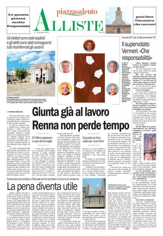 In questa
  piazza
   molto
frequentata



Gli elettori sono stati espliciti
e gli eletti sono stati conseguenti:
                                      ALLISTE
                                        2 - 15 giugno 2011                                                                               Pag. 26
                                                                                                                                                                                                puoi fare
                                                                                                                                                                                               l'incontro
                                                                                                                                                                                              che cercavi



                                                                                                                                                                            Da solo 637 voti, la lista avversaria 571

                                                                                                                                                                            Il supervotato
tutti riconfermati gli uscenti
                                                                                                                                                                            Venneri: «Che
                                                                                                                                                                            responsabilità»
                                                                                                                                                                            In alto: il            Allora, ingegnere Antonio
                                                                                                                                                                            sindaco           Venneri, ha smaltito l’euforia
                                                                                                                                                                            Antonio           da supervotato?
                                                                                                                                                                            Ermenegildo
                                                                                                                                                                            Renna; da              «Sì certo. Resta però il fatto
                                                                                                                                                                            sinistra in       che mi sento onorato da questa
                                                                                                                                                                            alto in senso     valanga di preferenze».
                                                                                                                                                                            antiorario             Ben 637, persino più
                                                                                                                                                                            i quattro         dell’intera lista dei vostri com-
                                                                                                                                                                            assessori
                                                                                                                                                                            che erano         petitori che tutti insieme hanno
                                                                                                                                                                            già presenti      ottenuto 571 voti. Del resto, lei
                                                                                                                                                                            nell’esecuti-     anche cinque anni fa era stato il
                                                                                                                                                                            vo preceden-      più votato con 278 preferenze...
                                                                                                                                                                            te: Renato             «E’ vero ma non con questo
                                                                                                                                                                            Rizzo,
                                                                                                                                                                            Antonio Ven-      massiccio consenso popolare».
                                                                                                                                                                            neri, Marco            Come se lo spiega?
                                                                                                                                                                            Crespino,              «La gente ormai è attenta ed
                                                                                                                                                                            Donatuccio        osserva, vede chi è presente, chi
                                                                                                                                                                            Scande-           è professionale, chi s’impegna,
                                                                                                                                                                            rebech.
IL BORGO ANTICO                                                                                                                                                             Quest’ultimo      chi è disponibile... Io la mia di-
Piazza Municipio. Uno degli ultimi interventi della prima                                                                                                                   rappresenta       sponibilità l’ho dimostrata giorno
amministrazione Renna è stato il consolidamento statico                                                                                                                     Felline           dopo giorno e a tutti».
e il recupero del centro storico della frazione Felline
                                                                                                                                                                                                   Ma tutto questo tempo de-
                                                                                                                                                                                              dicato ai cittadini l’avrà tolto a
                                                                                                                                                                                              qualcun altro: cosa ne pensano

  di Alberto Nutricati

     Sono stati individuati i quat-
tro assessori che, insieme al ri-
confermato sindaco Antonio Er-
                                      Giunta già al lavoro                                                                                                                                    in famiglia, ad esempio?
                                                                                                                                                                                                   «Eh, mia moglie mi ha detto
                                                                                                                                                                                              “ti voto perché so che ti fa pia-
                                                                                                                                                                                              cere” e poi ha aggiunto “mi devo
                                                                                                                                                                                              rassegnare però ad altri cinque
                                                                                                                                                                                              anni in cui alle 13,30 arriva la te-
                                                                                                                                                                                              lefonata che ci dice che arrivi più



                                      Renna non perde tempo
menegildo Renna, comporranno
la nuova giunta comunale.                                                                                                                                                                     tardi per il pranzo”.
     Si tratta di Antonio Venne-                                                                                                                                                                   E sarà così».
ri, Renato Rizzo, Donato Sca-                                                                                                                                                                      Ma che effetto le fa contare
derebech e Marco Crespino,                                                                                                                                                                    elettoralmente più dell’intera
tutti e quattro già presenti nel                                                                                                                                                              compagine avversaria, quella
precedente esecutivo e quindi                                                                                                                                                                 guidata da
                                                                           invece, sono stati 345.                                                     ciò, possiamo tranquillamente          Manuela
anche loro riconfermati dal pri-                                                Nella precedente consiliatu-                                           dire di non essere mai stati fer-
mo cittadino. Restano ancora                                               ra, Antonio Venneri, oltre al ruo-                                                                                 Coi       con
da assegnare le deleghe, per la       Di Felline assessore                 lo di vicesindaco, è stato asses-      Si guarda ad Area                    mi. Abbiamo continuato ad am-
                                                                                                                                                       ministrare la città, in continuità
                                                                                                                                                                                              tanti giova-
deﬁnizione esatta delle quali è                                                                                                                                                               ni candida-
necessario attendere ancora, ma       e capo del Consiglio                 sore alle Attività produttive con
                                                                           deleghe all’attuazione Pip e alle
                                                                                                                  vasta per nuovi fondi                con il precedente mandato. Tra         ti?
                                                                                                                                                       gli ultimissimi interventi, in or-          « L’ e f -
non sembrano esserci dubbi sui                                             attività produttive, al Commer-
nomi.                                                                                                                                                  dine di tempo, il consolidamen-        fetto è che
                                                                           cio, all’Industria e all’Artigiana-                                         to statico e il recupero del centro
     La scelta è stata determinata         A conti fatti, quindi, esecu-   to, all’Agricoltura e al Turismo       assessore ai Lavori pubblici e                                              scatta dav-
dagli accordi pre-elettorali, che                                                                                                                      storico di Felline, dove una de-       vero       un
                                      tivo e presidenza del Consiglio      rurale. Renato Rizzo è stato           al Contenzioso con deleghe alla      cina di anni fa si era veriﬁcato
prevedevano di tenere in consi-                                            assessore all’Ambiente e al Ter-                                                                                   senso di re-
                                      andranno ai cinque candidati                                                programmazione delle opere           un crollo, con uno stanziamento        sponsabilità
derazione non solo il consenso        più votati della lista “Proget-      ritorio con deleghe all’Edilizia       pubbliche e alle controversie
elettorale, ma anche la neces-                                             scolastica e popolare, al Verde                                             di 50mila euro. Siamo inoltre          tremendo,
saria presenza nell’esecutivo         to Città”, vincitrice con oltre                                             legali.                              in lizza per un ﬁnanziamento           non si può
                                      l’86% dei voti. Antonio Venne-       pubblico e agli spazi attrezzati,          Per sapere se e quali deleghe
della comunità fellinese. A rap-                                           alla Polizia municipale e alla                                              di 480mila euro per l’efﬁcien-         assoluta-
presentare Felline in seno alla       ri, il più suffragato in assoluto,   Viabilità, al Demanio e al Pa-         saranno riconfermate nel gover-      tamento energetico nell’ambito         mente de-
squadra di governo sarà Donato        ha conseguito 637 voti. Per Re-      trimonio. Donato Scanderebech          no Renna bis bisognerà pazien-       di un’apposita misura di Area          ludere o tradire la ﬁducia di così
Scanderebech, che proprio nella       nato Rizzo le preferenze sono        è stato assessore al Turismo, al       tare ancora un po’.                  vasta».                                tante persone che hanno apprez-
frazione ha fatto incetta di voti.    state 460. Donato Scanderebech       Tempo libero, alle Politiche cul-          «Abbiamo già individuato i           Come dire che, benché non          zato la mia concretezza: quello
Felline potrà contare, però, an-      ed Angelo Catamo, i fellinesi,       turali e per la promozione della       nomi che comporranno l’esecu-        siano ancora state assegnati gli       devo continuare a garantire».
che sul presidente del Consiglio      hanno ricevuto il consenso ri-       città, con deleghe alla bibliote-      tivo – spiega il sindaco Renna –     speciﬁci compiti assessorili,               Lei nel precedente quin-
comunale, carica che sarà asse-       spettivamente di 401 e 348 elet-     ca, alla musica e all’archivio         a breve assegnerò agli assessori     l’Amministrazione comunale è           quennio è stato il vicesindaco e
gnata ad Angelo Catamo.               tori. I voti per Marco Crespino,     storico. Marco Crespino è stato        le varie deleghe. Nonostante         già al lavoro.                         si è occupato di attività produt-
                                                                                                                                                                                              tive. Cosa ricorda con partico-
Convenzione tra sindaco e Tribunale per far scontare in Comune le condanne                                                                                                                    lare soddisfazione?
                                                                                                                                                                                                   «Aver sbloccato il Pip ﬁno
                                                                                                                                                                                              al suo completamento, trovan-


La pena diventa utile
    Meglio sarebbe prevenire e
creare le condizioni in grado di
                                      cuniaria, principalmente per al-
                                      cuni reati come guida in stato di
                                                                           lore di ogni giorno di servizio è
                                                                           ﬁssato in 250 euro). Sul corretto
                                                                                                                                                       Il Tribunale di Lecce: pene
                                                                                                                                                       detentive o pecuniarie scontate
                                                                                                                                                       con lavori di utilità pubblica

                                                                                                                                                       delle politiche sociali e dell’am-
                                                                                                                                                       biente. Quindi assistenza a per-
                                                                                                                                                                                              do i fondi necessari. Dei 17 lotti
                                                                                                                                                                                              disponibili, due hanno già altret-
                                                                                                                                                                                              tante aziende operanti mentre gli
                                                                                                                                                                                              altri vedono sorgere costruzioni.
                                                                                                                                                                                              L’alternativa sarebbe stata vedere
                                                                                                                                                                                              andar via gli imprenditori, maga-
evitare facili violazioni di legge    ebbrezza, in lavori di pubblica      svolgimento dei lavori assegna-                                             sone in difﬁcoltà, manutenzione        ri nella zona industriale di Melis-
in cui incappano di solito i più      utilità. Questa opzione, prevista    ti vigileranno dei supervisori                                                                                     sano...».
                                                                                                                                                       del verde pubblico, attenzione              Ora da dove ricomincia?
giovani o per superﬁcialità o per     dal nuovo codice della strada,       che avranno la responsabilità di                                            anche agli animali, in modo
comportamenti diffusi (abuso di       guarda a quella che in Ameri-        controllare che tutto venga fatto                                                                                       «Arrivare all’approvazione
                                                                                                                                                       particolare ai cani per prevenire      del Piano urbanistico, ora impo-
alcol e stupefacenti unito a guida    ca è già un’usanza consolidata.      nel pieno rispetto della legge.                                             il randagismo. Sono solo pochi
pericolosa). L’aveva già intuito      Tutti hanno visto Paris Hilton e     Trascorso il tempo della cosid-                                                                                    stato nelle sue linee generali; nel
                                                                                                                                                       esempi di quanto ha un doppio          giro di un anno e mezzo spero di
qualche secolo fa Cesare Becca-       Naomi Campbell con straccio e        detta “pena utile” agli altri, ma                                           risvolto: da una parte, ed è la
ria nel piccolo grande libro “Dei     secchiello a pulire le scale di un   anche al condannato, il giudice                                                                                    concluderlo. E poi vorrei dare un
                                                                                                                  to avvenga secondo le norme il       cosa più importante, chi ha com-       contributo particolare sull’am-
delitti e delle pene” sottolinean-    condominio per scontare la pena      dichiara estinto il reato e, in caso
do il valore educativo delle pene.    per guida pericolosa in stato di     di guida pericolosa, revoca la         responsabile del settore Affari      messo un errore avrà la possibi-       biente collegato al turismo: già
    È in questa direzione che va      ebbrezza. La sanzione sostituti-     conﬁsca del veicolo sequestrato        generali, Luca Leone, e la re-       lità, attraverso il lavoro utile, di   Felline ha una ricettività estiva
la convenzione ﬁrmata in questi       va della pena è a discrezione del    e dimezza il periodo di sospen-        sponsabile del settore Ambiente,     ricominciare e di guardare alla        consistente, ma si può fare di più
giorni tra il neo sindaco, Erme-      giudice di pace ed è possibile       sione della patente.                   Luisella Guerrieri.                  sua vita in un’altra prospettiva,      per incentivare il turismo rura-
negildo Renna, e il presidente        solo per coloro che non hanno            La convenzione ﬁrmata dal              Ma di che cosa si occuperan-     dall’altro il Comune può anche         le, operando sempre in rete con
del tribunale di Lecce, Roberto       provocato incidenti. Il lavoro       sindaco e dal presidente del Tri-      no quanti avranno l’opportunità      garantire servizi essenziali messi     realtà vicine e con la Provincia,
Tanisi. Per i cittadini di Alliste    di pubblica utilità avrà la dura-    bunale di Lecce avrà la durata         di commutare la pena detentiva       in pericolo dalle ristrettezze eco-    con cui abbiamo già vissuto una
sarà possibile d’ora in poi com-      ta della pena detentiva e della      di tre anni, rinnovabile per altri     in lavori utili alla collettività?   miche che hanno colpito tutti gli      esperienza positiva con la Bit di
mutare una pena detentiva o pe-       pena pecuniaria irrogata (il va-     tre. Si occuperanno perché tut-        L’ambito è naturalmente quello       enti pubblici.             MDL         Milano».
 