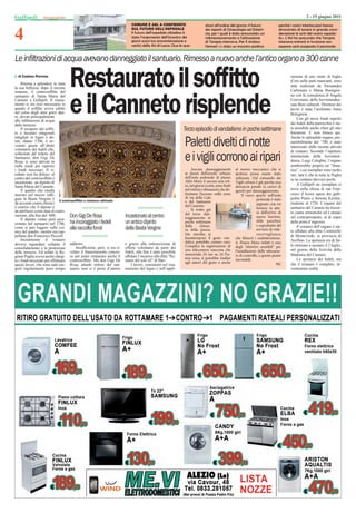 Gallipoli                                                                                                                                                                                          2 - 15 giugno 2011



4
                                                                            COMUNE E ASL A CONFRONTO                          stioni all’ordine del giorno: il futuro             perché i nostri interlocutori hanno
                                                                            SUL FUTURO DELL’OSPEDALE                          dei reparti di Ginecologia ed Ostetri-              dimostrato di tenere in grande consi-
                                                                            Il futuro dell’ospedale cittadino è               cia, per i quali è stato annunciato un              derazione le sorti del nostro ospeda-
                                                                            stato l’argomento dell’incontro dei               ridimensionamento e l’attivazione                   le». L’Asl ha assicurato che Terapia
                                                                            giorni scorsi tra amministrazione e               di Terapia intensiva. Per il sindaco                intensiva entrerà in funzione non
                                                                            vertici della Asl di Lecce. Due le que-           Venneri «è stato un incontro positivo               appena sarà assegnato il personale.


Le inﬁltrazioni di acqua avevano danneggiato il santuario. Rimesso a nuovo anche l’antico organo a 300 canne
  di Cosimo Perrone
     Ritorna a splendere in tutta
la sua bellezza, dopo il recente
restauro, il controsofﬁtto del
                                   Restaurato il sofﬁtto                                                                                                                                 cazione di uno strato di foglia
                                                                                                                                                                                         d’oro nelle parti mancanti, sono
                                                                                                                                                                                         stati realizzati da Alessandra
                                                                                                                                                                                         Carbonara e Maria Buongior-




                                   e il Canneto risplende
santuario di Santa Maria del                                                                                                                                                             no con la consulenza di Angela
Canneto a Gallipoli. Il risana-                                                                                                                                                          Convenuto, della Sovrintenden-
mento si era reso necessario in                                                                                                                                                          zaai Beni culturali. Direttore dei
quanto il sofﬁtto aveva subito                                                                                                                                                           lavori è stata l’architetto Anna
nel corso degli anni gravi dan-                                                                                                                                                          Bolognese.
ni, dovuti principalmente                                                                                                                                                                     Con gli stessi fondi reperiti
alle inﬁltrazioni di acqua
dalle terrazze.                                                                                                                                                                          dai fedeli della parrocchia è sta-
     Il recupero del sofﬁt-
to a lacunari ottagonali
                                                                                                              Terzo episodio di vandalismo in poche settimane                            to possibile anche rifare gli otto
                                                                                                                                                                                         ﬁnestroni. E non ﬁnisce qui.
intagliati in legno e do-                                                                                                                                                                Anche lo splendido organo, pre-
rati, datato 1706, è av-
venuto grazie all’obolo
volontario dei fedeli che,
                                                                                                               Paletti divelti di notte                                                  sumibilmente del ‘700, è stato
                                                                                                                                                                                         interessato dalla recente attività
                                                                                                                                                                                         di restauro. Secondo l’ispettore
sollecitati dal rettore del
Santuario, don Gigi De
Rosa, si sono attivati in
mille modi per reperire
                                                                                                               e i vigili corrono ai ripari                                              ministeriale della Sovrinten-
                                                                                                                                                                                         denza, Luigi Celeghin, l’organo
                                                                                                                                                                                         sembrerebbe proprio un “Sana-
i fondi necessari. Il ri-                                                                                           Ancora danneggiamenti           al mezzo meccanico che si            rica”, i cui esemplari sono molto
sultato non ha deluso: al                                                                                      ai danni dell’arredo urbano          ipotizza possa essere stato          rari, tant’è che in tutta la Puglia
centro del controsofﬁtto è                                                                                     dell’isola pedonale di piazza        utilizzato. Dal comando dei
                                                                                                               Aldo Moro. E ancora una vol-                                              se ne contano davvero pochi.
incastonato un dipinto di                                                                                                                           Vigili urbani è già partita una           A Gallipoli un esemplare si
Santa Maria del Canneto.                                                                                       ta, nei giorni scorsi, sono finiti   denuncia penale (a carico di
     Il quadro che risulta                                                                                     nel mirino i dissuasori che de-      ignoti) per danneggiamento.          trova nella chiesa di san Fran-
inserito nel mezzo rafﬁ-                                                                                       limitano l’accesso nella zona             Il varco aperto nell’isola      cesco d’Assisi opera dei galli-
gura la Beata Vergine e Il controsofﬁtto a restauro ultimato                                                   di via della Cala                                   pedonale è stato      polini Pietro e Simone Kircher,
da accurati esami chimici                                                                                      e del Santuario                                                           risalente al 1726. L’organo del
                                                                                                               del Canneto.                                        arginato con tre
è emerso che il dipinto è                                                                                                                                          fioriere in atte-     santuario del Canneto ha trecen-
da attribuire come data di realiz-                                                                                  Si tratta già
                                                                                                               del terzo dan-                                      sa dell’arrivo di     to canne armoniche ed è situato
zazione, alla ﬁne del ‘600.         Don Gigi De Rosa                    Incastonato al centro                  neggiamento in                                      nuove barriere,       nel controprospetto, al di sopra
     Il dipinto venne però posi-                                                                                                                                   delle panchine
zionato nel santuario nel 1706, ha incoraggiato i fedeli                un antico dipinto                      poche settimane
                                                                                                                                                                   e soprattutto del
                                                                                                                                                                                         della porta d’ingresso.
come si può leggere sulla cor- alla raccolta fondi                                                             dalla      chiusu-                                                             Il restauro dell’organo è sta-
                                                                        della Beata Vergine                    ra della piazza.                                    servizio di vide-     to afﬁdato alla ditta Continiello
nice del quadro, mentre era cap-
pellano don Francesco Piccioli.                                                                                Ma stavolta ai                                      osorveglianza         di Monteverde, in provincia di
     Inizialmente il restauro                                                                                  buontemponi il gesto van-            che filmerà i malintenziona-
                                                                                                               dalico potrebbe costare caro.        ti. Piazza Moro infatti è uno        Avellino. La speranza era di far-
doveva riguardare soltanto il addietro.                                 e grazie alla sottoscrizione di
                                                                                                               Complice la registrazione di                                              lo ritornare a suonare il 2 luglio,
consolidamento e la protezione         Insufﬁciente, però, si era ri-   offerte volontarie da parte dei                                             degli “obiettivi sensibili” per
                                                                                                               una telecamera nascosta che          l’installazione delle telecame-      nel giorno della festività della
delle terrazze. Ed infatti la Re- velato il ﬁnanziamento conces-        fedeli, alla ﬁne è stato possibile
                                                                                                               immortala 24 ore su 24 l’in-
gione Puglia aveva anche elargi- so per poter restaurare anche il       afﬁdare l‘incarico alla ditta “Re-                                          re di controllo, a questo punto      Madonna del Canneto.
                                                                                                               tera zona, si potrebbe risalire      inevitabili.                              Le speranze dei fedeli, ora
to i fondi necessari per effettuare controsofﬁtto. Ma don Gigi De       stauri del sole srl” di Bari.          agli autori del gesto o anche
questi lavori, che sono stati ese- Rosa, attuale rettore del san-           I lavori, consistenti nel risa-                                                                      VC      che il restauro è completo, di-
guiti regolarmente poco tempo tuario, non si è perso d’animo            namento del legno e nell’appli-                                                                                  venteranno realtà.
 