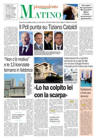 MATINO
   NUMERI UTILI                                                                                                                                                                          Vendi?
   Carabinieri: 0833
   507790 Guardia medica:                                                                                                                                                               Acquisti?
   0833 506361 Municipio:
   0833 519515 fax 0833-                                                                                                                                                                Scambi?
   519531; Sito ufﬁciale:
   www.comune.matino.                                                                                                                                                                      Qui
   le.it; e-mail: info@co-
   mune.matino.le.it Polizia                                                                                                                                                              i tuoi
   municipale 0833 506557
   Protezione civile: 330                                                                                                                                                               annunci
   413006 Ufﬁcio postale:
   0833 305611                        8 - 21 marzo 2012                                                                             Pag. 14
                                                                                                                                                                                         gratuiti

                                      Accanto al candidato sindaco un vice vicino a Primiceri: Gionni Toma. Stallo in “Matino la tua città”

     S’avvicina il sereno nel cie-
lo del centrodestra matinese,
che ha saputo assorbire fughe
in avanti, annunci di allonta-
mamenti (Massimiliano Roma-
                                      Il Pdl punta su Tiziano Cataldi                                                                             sessore uscente Cosimo Tiziano
                                                                                                                                                                                       Sembra che avesse pure raccolto
                                                                                                                                                                                       l’ok da un nutrito gruppo di con-
                                                                                                                                                                                       siglieri comunali in scandenza.
                                                                                                                                                                                           Nel campo avverso, inve-
                                                                                                                                                                                       ce, dopo l’exploit di una nuova
no), autocandidature con tanto                                                                                                                    Cataldi, nipote del parlamentare     associazione politico-culturale
di consultazioni dei consiglieri                                                                                                                  locale, commercialista pure lui.     trasversale “Matino la tua città”,
uscenti e il beneplacito del nu-                                                                                                                  Si è occupato di Bilancio e Tri-     i nodi sembrano essere arrivati
mero uno del partito, Antonio                                                                                                                     buti. L’altra ala del partito, che   al pettine. Invece di una perso-
Costa (l’ex sindaco Mario Ro-                                                                                                                     fa capo al sindaco Primiceri,        nalità della società civile, l’insi-
mano). «Tutti nomi rispettabili -                                                                                                                 vedrà invece un suo uomo al po-      stenza di Luigi Provenzano (ex
aveva frenato il sindaco uscente                                                                                                                  sto numero due, quello di vice-      An, oggi Fli) alla candidatura a
e non più ricandidabile Giorgio                                                                                                                   sindaco: l’accordo che si dà per     sindaco starebbe sparigliando
Primiceri - ma nessuno è stato                                                                                                                                                         quanto costruito ﬁnora, tanto
indicato dal partito. Io come altri                                                                                                               chiuso prevede Gionni Toma,
                                                                                                                                                                                       che c’è chi guarda ad una al-
stiamo aspettando che il partito                                                                                                                  un altro assessore della giunta      leanza più “naturale” nell’am-
si riunisca...».                                                                                                                                  Primiceri, ai vertici dell’ammi-     bito del centrosinistra, con Pd
     Così è stato e subito dopo                                                                                                                   nistrazione cittadina.               (Mirko Vitali ed altri consiglieri
il congresso provinciale il Pdl                                                                                                                       Sarebbe rientrato nei ranghi     comunali), federazione della si-
sembra vicino alla sintesi che                                                                                                                    l’ex sindaco Mario Romano,           nistra (Donato Muci e Donato
accontenta tutti o quasi. La for-                                                                                                                 coinvolto anche in vicende giu-      Accogli) e Idv.
za del senatore Giorgio Costa                                          AI NASTRI DI PARTENZA                                                      diziarie, che sulla “Gazzetta del        Il divorzio tra le due anime è
non è stata erosa per cui sembra                                       Da sinistra, Cosimo Tiziano Cataldi, candidato sindaco del Pdl             Mezzogiorno” aveva ottenuto          al momento l’ipotesi più proba-
più che probabile che i matinesi                                       (salvo sorprese dell’ultima ora); il suo probabile vice Gionni Toma,       parole di incoraggiamento e lodi     bile, mentre si avvicina per tutti
avranno tra i candidati sindaco                                        il sindaco uscente Giorgio Primiceri e Mirko Vitali, consigliere           da parte del segretario pdl, An-
                                                                       comunale uscente del Partito democratico                                                                        la data entro cui presentare liste
(due, a quanto pare ﬁnora) l’as-                                                                                                                  torio Costa, ﬁglio del senatore.     e ﬁrme.

                                                                                                                                                  Capita spesso che un genitore
“Non c’è motivo”                                                                                                                                  prenda per sè le colpe dei figli
                                                                                                                                                  ma nel caso di Giorgio Romano
e le 13 licenziate                                                                                                                                l’imputato punta l’indice sulla madre
tornano in fabbrica                                  VERTENZA
                                                     DI LAVORO
                                                     Presso il
                                                     Tribunale del
                                                     Lavoro di Lec-
                                                     ce si è svolta
                                                     la causa per
                                                     i 13 licenzia-
                                                     menti della
                                                     ditta “L&S”                                                                                  A sinistra l’ospedale di Casarano
                                                     di Matino,                                                                                   e una via del centro di Matino
                                                     impugnati




                                                                       «Lo ha colpito lei
                                                     dal sindacato
                                                     di categoria
                                                     della Uil.
                                                     Il giudice ha
                                                     disposto il
                                                     loro reintegro
                                                     giudicando
                                                                                                                                                                                          Ricettazione
                                                     inesistenti i
                                                                                                                                                                                          e furto: due
                                                                       con la scarpa»
                                                     motivi del loro
                                                     allontana-
                                                     mento

                                                                                                                                                                                          denunce
     La ditta le ha licenziate ma sin dal principio, obiettivo della       Si complica, ed assume con-       cusato di omicidio preterinten-      forte stato depressivo, da cir-              Due uomini di Matino
per il Tribunale del lavoro di ditta sarebbe “quello di evitare        torni imprevisti, il processo per     zionale per aver (almeno così        ca un anno è ricoverato in una          sono stati denunciati per
Lecce devono ritornare ai loro ogni forma di contatto con le           la morte del 68enne di Matino         si è sempre creduto) colpito al      struttura di Gallipoli e che il         furto e ricettazione. Sulle
posti. Sono le 13 operaie dell’a- altre lavoratrici, in una azienda    Giorgio Romano. Le dichiara-          capo l’anziano compaesano            consulente della Corte d’Assise,        loro tracce i carabinieri
zienda cooperativa d’abbiglia- che conta circa 70 dipendenti”.         zioni spontanee rese di recente,      dopo un litigio davanti ad un bar    dopo una perizia psichiatrica,          delle Stazioni di Matino
mento e confezioni “L&S” di           La “L&S” rappresenta una         nell’aula della Corte d’Assise        di Matino.                           lo ha considerato “imputabile           e Casarano alla ricerca di
Matino. Per undici di loro il delle maggiori realtà tessili del        del Tribunale di Lecce, dal (fi-          Il fatto sarebbe accaduto nel    e consapevole della gravità del         un telefono cellulare e di
sindacato di categoria Uilta ha Salento ed opera nella zona in-        nora) unico imputato Gianlu-          marzo del 2009 mentre Romano         fatto”, seppur con una “capacità        un navigatore satellitare
chiesto, ed ottenuto, dal giudice dustriale di Matino. Il tribunale    ca Caputo, oltre ad intricare la      sarebbe morto dopo un mese di        di intendere e di volere scema-         (foto) rubati, di recente,
la procedura d’urgenza, perché ha riconosciuto le lavoratrici          “matassa” processuale, gettano        degenza, dapprima al “Ferrari”       ta”.                                    all’interno di un autofur-
licenziate sen-                                      “vittime     lo   ombre lunghe su una situazione        di Casarano e poi al “Fazzi”              Il colpo di scena ha comun-        gone.
za giusto moti-                                      scorso agosto     familiare a dir poco difficile.       di Lecce, per le conseguenze di      que costretto il presidente della            Le indagini sono sta-
vo, mentre per                                       di un licenzia-       Se l’ipotesi del genitore che     quello “screzio”.                    Corte, Roberto Tanisi, a fissare        te avviate dopo che il le-
le altre due,                                        mento discri-     si autoaccusa per scagionare un                                            una nuova udienza (il 12 aprile)        gittimo proprietario, un
ufficialmente Azienda di abbigliamento               minatorio”. Ri-   figlio (vedi Avetrana) viene con-                                          nella quale riascoltare i quattro       commerciante anche lui di
licenziate per condannata; operaie                   conosciuta la     siderata plausibile, la situazione                                         testimoni, tra i quali due cara-        Matino, ha presentato de-
riduzione di                                         fondatezza del    contraria, cioè quella di un figlio    Lite fatale al bar:                 binieri ed un assistente sociale,       nuncia di furto. Sulla base
personale, la difese dalla Uilta                     ricorso presen-   che accusa la madre, decisamen-                                            ai quali Caputo avrebbe raccon-         di quanto emerso, i militari
causa è ancora                                       tato, lo stesso   te meno. Tanto, però, è accadu-        colpo di scena                      tato, sin da subito, che a colpire      hanno attribuito ad un cin-
in corso.                                            tribunale ave-    to nel processo per l’omicidio                                             l’uomo sarebbe stata la madre.          quantenne il ruolo di autore
     L’intera vi-                                    va disposto il    Romano dove il giovane Ca-             di Caputo in aula                        Il diverbio, secondo il pub-       materiale del furto e ad un
cenda, comunque, è tutta’altro reintegro, in via cautelare, delle      puto, nel corso di un intervento                                           blico ministero fatale al pen-          ventottenne quello di ricet-
che chiusa perché le operaie, lavoratrici alle quali l’azienda         spontaneo, ha ribaltato sulla ma-                                          sionato, sarebbe scaturito dalle        tatore, essendo stato trova-
seppur reintegrate nel posto di dovrebbe versare le retribuzioni       dre l’accusa di aver provocato,                                            accuse rivolte da quest’ultimo          to in possesso della refur-
lavoro, continuano a segnala- dal mese di dicembre del 2011.           seppur indirettamente, la morte           Perché Caputo abbia deciso       al padre di Gianluca che era in         tiva. Per i due è scattata la
re episodi di discriminazione. Nella motivazione del provvedi-         dell’uomo reo di aver “offeso”        di raccontare la sua verità dopo     carcere.                                denuncia a piede libero con
«Sono state isolate, è stato cam- mento adottato vengono espres-       la famiglia.                          tre anni è difficile dirlo. Ancor         Per l’eventuale apertura di        la trasmissione degli atti in
biato loro l’orario di lavoro e samente richiamati i principi “di          «A colpire Giorgio è stata        meno è chiaro perché lo abbia        un nuovo fascicolo a carico della       Procura per l’avvio della
le condizioni non sono di certo tutela della dignità personale e       mia madre, con il tacco della         fatto nel corso di un’udienza        donna occorrerà, però, attendere        procedura prevista nei loro
le migliori», afferma Franco morale delle lavoratrici e la con-        scarpa. Lo ha colpito in testa        considerata interlocutoria, svol-    la conclusione del processo che         confronti. Sia il navigatore
Nastrini, segretario provinciale trarietà dell’azienda ai principi     ed io, per non incolparla, me ne      tasi, infatti, in un’aula pratica-   vede come imputato Caputo che           che il cellulare sono stati
della Uilta. Secondo il sindaca- di correttezza, buona fede e tra-     sono assunto la responsabilità».      mente deserta. Quel che è certo      è difeso dall’avvocato Antonio          restituiti al derubato.
lista, che ha seguito la vicenda sparenza”.                            Queste le parole del 21enne ac-       è che il ragazzo, per via di un      Romano, anche lui di Matino.
 