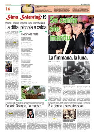 8 - 21 marzo 2012



16
                                                                                 LA FESTA DELL’ 8 MARZO                            offrono per l’occasione si trovano: tarti-         mimosa (ricotta, noci, grana grattugia-
                                                                                 IN CUCINA                                         ne mimosa (pancarrè, pomodori, uova                to). E inﬁne la tradizionale torta mimo-
                                                                                 Era inevitabile che la festa delle donne          sode, burro); pollo mimosa (cipolla,               sa fatta con pan di Spagna bagnato
                                                                                 trovasse un necessario approdo in                 latte, aceto balsamico); risotto mimosa            con uno sciroppo aromatizzato e farcito
                                                                                 cucina. A scorrere i menu che i ristoranti        (sogliola e zafferano); spaghetti alla             con crema pasticcera e tanta panna.




Matino, il coraggio solidale di Maria Antonietta Bove                                                                    Se canta
La ditta, piccola e calda
     La festa della donna è sta-                                                                                         ole
ta istituita in Italia nel 1911 allo
scopo di ricordare sia le discrimi-
                                            Piettini de mele
                                                                                                                         maritu
nazioni di cui è spesso ancora og-
getto, sia le conquiste politiche,
economiche e sociali raggiunte.             Cci baddezze, venadica
Non è necessario guardare molto             cci baddezze de caruse!
lontano per scoprire realtà simi-           Pili ﬁusche comu spica,
li, a volte è sufﬁciente osservare          ianche,russe e schiattadduse.
meglio ciò che ci circonda. Maria
Antonietta Bove, di Matino è un
                       Matino,              Occhi rizzi de fascidda,
esempio di queste piccole realtà            focu viu senza dulore,
che con poco possono diventare              sia ca t’arde n’aschiulidda
grandi. È una donna affermata a             ci te mpizzaca lu core;
livello professionale, lavora, in-
fatti, presso una delle più impor-          te lu sienti arrentu arrentu,
tanti aziende del settore tessile del       ma te bruscia e te canniscia,
territorio, ma la sua conquista più         e ddu focu lentu lentu
importante l’ha realizzata nel so-          sacchiarà te nde cariscia.
ciale. Da tempo, convive con una
malattia, l’autismo, da quando ha           Ci te resce, scusi scusi,
scoperto che suo ﬁglio, Nico, ne            ci te resce,sienti me,
era affetto. Da allora tutto è cam-


                                                                                                                     La fimmana, la luna,
                                            vanne ssugande li musi
biato e ad una difﬁcoltà ne sono            ca nc’è latte nc’è cafè;
seguite tante altre: ben presto in-
fatti la sig.ra Bove si è resa conto        suntu rose e turcamele
che gli strumenti a disposizione            fatte mposta pe sugare,
                      erano pochis-         suntu piettini de mele,
                      simi. Poche           su curaddi de lu mare.                                                     di Mariarosaria De Lumé
                      le informa-
                      zioni relative        Quidde trezze cci ssu bedde!                                                 Il numero dei proverbi in dia-
                      alla malattia e                                                                                letto che hanno come oggetto la
                                            cci capiddi, cci culore!
                      poche le strut-                                                                                donna è davvero impressionante
                      ture in grado         su catine su’ curtedde
                                            ci te ttaccane lu core.                                                  tanto da suscitare una riﬂessione
                      di fornire as-                                                                                 immediata. Perché tanta atten-
                      sistenza ade-                                                                                  zione quasi puntigliosa su ogni
                      guata ai ra-          Siti tutte nzuccarate
                                            piccinnedde, zite e spose,                                               aspetto che riguarda l’universo
                      gazzi autistici                                                                                femminile, non riscontrabile per
                      e alle loro fa-       sia ca siti temparate
                                            cullu latte e culle rose.                                                quello maschile? Potrebbe essere
miglie; ancor peggio, in Puglia                                                                                      anche questo un tentativo di do-
non esistono strutture. Questa si-                                                                                   minare e ingabbiare un elemento
tuazione l’ha costretta a rimanere          Quant’ulia de na ripata
                                            quant’ulia be tau nu vasu,                                               che sfugge ad ogni classiﬁcazio-
lontana da suo ﬁglio per cinque                                                                                      ne? Qualunque sia la risposta,
anni, ricoverato in strutture fuori         quant’ulia na sula ﬁata
                                                                                                                     la saggezza popolare ci offre un
regione. Fino a quando ha deciso                                                                                     ventaglio variegato e colorito di
di far da sé, mettendo a frutto le          cu be mozzucu lu nasu!
                                                                                                                     massime che ci fanno rileggere
proprie conoscenze e possibili-                                                                                      periodi storici e tradizioni e ri-
tà economiche: ha acquistato un             Nicola Patitari, Gallipoli
                                            La poesia fu pubblicata su “Spartaco”                                    ﬂettere sul percorso accidentato
immobile a Matino e nel 2007 ha                                                                                      che le donne hanno fatto. Per
fondato l’associazione “Amici di            del 18 giugno del 1891
                                                                                                                     cominciare vediamo i termini di        Donne che lavorano il tabacco
Nico”. Dal 2007 in poi molte cose
sono cambiate. Nico torna a casa                                                                                     paragone
                                                                                                                         La ﬁmmana è comu…                  “cchiù bbie e cchiù li tene site”.    de piettu na rancatedda”, alla
e via via il Centro prende forma,
                                                                                                                         La canna: “cu llu risu te futte         La ﬁmmana bedda                  faccia delle quinte siliconate. Se
sino a diventare una realtà fun-                                                                                                                                 La bellezza viene ritenuta       una è bella davvero non ha nem-
zionante, la prima in Puglia, che                                                                                    e ccu llu chiantu te nganna”; la
                                                                                                                     castagna: “de fore bbedda e dde        una dote prettamente femmini-         meno bisogno di trucchi, anzi
oggi accoglie circa 24 ragazzi.                                                                                                                             le, una garanzia per trovare ma-      “Fimmana bbedda de natura,
Maria Antonietta Bove si è fatta                                                                                     intra macagna/ liscia de fore,
                                                                                                                     e de intra mafagna”; la fame:          rito, anche se a volte non basta      cchiù ttrascurata va’, cchiu bed-
così promotrice di un’importante
iniziativa sociale. La sua capacità                                                                                  “ttocca lla ccuntenti quannu ole       perché è necessario aggiungere        da pare”. E poi matrimonio assi-
e il suo coraggio sono già stati ri-                                                                                 idda”; la luna: “tene li quarti        altre qualità come la pulizia e la    curato: “Fimmana bedda, a casa
conosciuti dal Lions Club che nel                                                                                    soi”; la menta: “cchiui la fri-        bontà. La bellezza femminile ob-      nu rresta”; mai puaredda; nasce
2011 l’ha premiata con il premio                                                                                     culi e cchiui ndora”; la scarpa:       bedisce ad alcuni canoni “Fim-        cu lla dota” E ancora “Fimmana
Apulions, per il contributo ap-                                                                                      “quannu te va’ comuda, s’à fatta       mana bbedda de natura, larga          bbedda e ppulita, senza dota se
portato di progresso e civiltà.                                                                                      vecchia”; lu ﬁuru: “nu ss’apre,        de piettu e stritta de cintura”       mmarita”. Ma attenzione per-
                              MAQ                                                                                    se nu llu nnacqui”; lu trobbicu:       ma anche “Fimmana bbedda,             ché: “Fimmana bbedda e ssenza

A Taurisano negli anni Settanta aprì la prima scuola materna privata                                                 L’ artigianato tessile, attività prettamente femminile a Gallipoli e nel Salento
Rosaria Orlando, “la maestra”                                                                                        E la donna tesseva tesseva...
     Passione per il lavoro, idee innovative e coraggio                           anni Novanta. «Una donna en-            Una peculiarità importante                                              presentava la continuazione della
nell’affrontare le difﬁcoltà: è stata questa la ricetta                           comiabile sia dal punto di vista   dell’economia di Gallipoli è sta-                                            sacra laboriosità della tessitura
perfetta della vita professionale di Rosaria Orlando                              umano, sia professionale. Una      ta l’artigianato tessile, anche in                                           delle epoche messapiche ed elle-
(foto), la più anziana tra le insegnanti di scuola ma-                            persona spettacolare»: così la     tempi recenti, ad opera di donne                                             niche. Questo lavoro, basato sulla
terna di Taurisano Questa donna, in un’epoca in cui
         Taurisano.                                                               descrive Antonella Preite, col-    che lavoravano al telaio secondo                                             manualità e sulla creatività, veni-
l’istruzione dell’infanzia era prevalentemente afﬁda-                             laboratrice di Rosaria per otto    tecniche tramandate da secoli e                                              va effettuato prevalentemente da
ta alle istituzioni religiose - primi anni Settanta - è                           anni. «È stata ed è una don-       riconducibili certamente al perio-                                           donne che, dopo aver svolto le
riuscita a dare vita al primo asilo a gestione privata                            na intraprendente e caparbia,      do messapico. Per parecchi anni il                                           faccende domestiche, espletava-
di Taurisano e, forse, di tutta la provincia di Lecce.                            tanto da riuscire ad aprire una    mestiere della tessitrice ha rappre-                                         no tale attività per migliorare la
Rosaria - o meglio “zia Rosaria”, come la chiamano                                scuola che, in quegli anni, era    sentato per Gallipoli e per le zone                                          situazione economica familiare.
molte ex colleghe - oggi ha 80 anni e, purtroppoha         innovativa. Era orgogliosa di insegnare con il “meto-     del Salento una fonte di guadagno      Tessitrici gallipoline. Cartolina     La donna, seduta dietro a un tela-
                                                                                                                                                            Ed. G.Stefanelli 1910 (ca) Colle-
qualche problema di salute. Parlano le due maestre         do Montessori” e ci diceva sempre che i bambini ven-      ed era praticato esclusivamente        zione privata di C. Perrone           io, funzionante con l’uso dei piedi
che hanno lavorato al suo ﬁanco.                           gono prima di tutto. Ha fatto e continua a fare onore     dalle donne. Una attività questa                                             e delle mani, trasformava i ﬁli di
     Unica ﬁglia di una famiglia benestante, Rosaria       alle donne di questo paese».                              molto diffusa in quasi tutte le fa-    comprarli già confezionati. Nel       ﬁbra in tessuto. Le tessitrici con il
ha iniziato a studiare in tarda età, intorno ai 30 anni.        Della stessa opinione Annarosa Orlando, nipote e     miglie perché, appunto la tela era     1700 una delle risorse più produt-    loro lavoro rinnovavano un rituale
Ad Arona e a Roma ha seguito alcuni corsi sui metodi       collega di Rosaria, che parla di sua zia come di un’in-   utilizzata per confezionare mate-      tive dell’economia della città era    di passaggi e di intrecci, colpi rit-
di insegnamento ispirati a Maria Montessori e, una         novatrice, che si fece ben volere dalla comunità. Un      rassi, coperte, tovaglie, lenzuola,    rappresentata dalla lavorazione       mati che, visti dal di fuori, assomi-
volta tornata a Taurisano, ha fondato la «sua» scuola      vero esempio, insomma, di tenacia e professionalità,      asciugamani, stroﬁnacci. Oltre-        domestica del ﬁlato...Il telaio ﬁno   gliano ad un’antica danza...(tratto
materna, in via Mazzini. Dopo qualche anno è passa-        che a Taurisano ha aperto la strada a nuovi modi di       tutto mancava il denaro sia per        a qualche decennio fa esisteva in     da “Gallipoli e le sue donne” di
ta nella scuola pubblica, dove è rimasta ﬁno ai primi      lavorare con i bambini.                            PT     comprarli in un negozio sia per        parecchie case del Salento e rap-     Cosimo Perrone 2005).
 