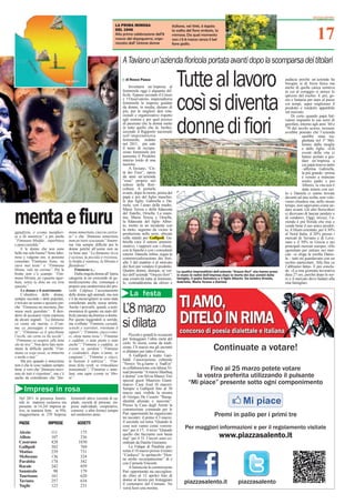 17
                                                                      LA PRIMA MIMOSA                         italiane, nel 1946, è legata
                                                                      DEL 1946                                la scelta del ﬁore simbolo, la
                                                                      Alla prima celebrazione dell’8          mimosa. Da quel momento
                                                                      marzo del dopoguerra, orga-             non c’è 8 marzo senza il bel
                                                                      nizzata dall’ Unione donne              ﬁore giallo.



                                                                            A Taviano un’azienda ﬂoricola portata avanti dopo la scomparsa dei titolari
                                                                              di Rocco Pasca
                                                                                 Inventarsi un’impresa al
                                                                            femminile oggi è alquanto dif-
                                                                                                                  Tutte al lavoro                                                         audacia perché un’azienda ha
                                                                                                                                                                                          bisogno sì di forza ﬁsica ma
                                                                                                                                                                                          anche di quella carica istintiva
                                                                                                                                                                                          in cui al coraggio si unisce lo



                                                                                                                  così si diventa
                                                                            ﬁcile. Eppure secondo il Censis                                                                               sprezzo del rischio. E poi, ge-
                                                                            e l’Osservatorio imprenditoria                                                                                nio e fantasia per stare al passo
                                                                            femminile le imprese guidate                                                                                  coi tempi, saper migliorare il
                                                                            da donne, in media, durano di                                                                                 prodotto e renderlo appetibile
                                                                            più, per le migliori doti rela-                                                                               sul mercato.
                                                                            zionali e organizzative rispetto                                                                                   Di certo quando papà Sal-


                                                                                                                  donne di fiori
                                                                            agli uomini e per quel pizzico                                                                                vatore impiantò le sue serre di
                                                                            di passione che la donna mette                                                                                garofani, intorno agli anni ’60 e
                                                                            in tutto quello che fa. Inoltre,                                                                              ’70 del secolo scorso, nessuno
                                                                            secondo il Rapporto nazionale                                                                                 avrebbe pensato che l’azienda
                                                                            sull’imprenditoria                                                                                                         sarebbe stata tra-
                                                                            femminile, redatto                                                                                                         ghettata nel 3° Mil-
                                                                            nel 2011, più sale                                                                                                         lennio dalla moglie
                                                                            il tasso di occupa-                                                                                                        e dalle ﬁglie. «Gli
                                                                            zione femminile più                                                                                                        eventi della vita ci
                                                                            aumenta il Prodotto                                                                                                        hanno portate a gui-
                                                                            interno lordo di una                                                                                                       dare un’impresa a
                                                                            nazione.                                                                                                                   cui papà teneva tanto
                                                                                 A Taviano, “Cit-                                                                                                      –afferma Gabriella,
                                                                            tà dei Fiori”, opera                                                                                                       la più grande –prima
                                                                            da anni un’azienda                                                                                                         è venuto a mancare
                                                                            “rosa” proprio nel                                                                                                         nostro padre e poi
                                                                            settore della ﬂori-                                                                                                        Alberto, la vita non è
                                                                            coltura. A portarla                                                                                                        stata tenera con noi.
                                                                            avanti, dopo la morte, prima del                                                                              Io e Daniela ci siamo trovate
                                                                            papà e poi del ﬁglio maschio,                                                                                 davanti ad una scelta, non vole-
                                                                            le due ﬁglie, Gabriella e Da-                                                                                 vamo chiudere ma, nello stesso
                                                                            niela, con l’aiuto della madre,                                                                               tempo, non sapevamo come an-
                                                                            Maria Teresa e della ﬁdanzata


menta e fiuru
                                                                                                                                                                                          dare avanti. Gli altri ﬂoricoltori
                                                                            del fratello, Ornella. La mam-                                                                                ci dicevano di lasciar perdere e
                                                                            ma, Maria Teresa e Ornella,                                                                                   di vendere». Oggi, invece, l’a-
                                                                            la ﬁdanzata del ﬁglio Alber-                                                                                  zienda è più ﬂorida che mai e
                                                                            to, morto in un incidente con                                                                                 vende bene il suo unico prodot-
                                                                            la moto, seguono da vicino la                                                                                 to, il lilium orientale, per il 30%
ggiudizziu, è ccomu margheri-         mana mmaritata, ciuccia carica-       produzione nelle serre, ubicate                                                                               al Nord Italia, il 20% presso i
ta a lle munnizze” e poi anche        ta” e che “ﬁmmana mmaritata           sulla statale per Gallipoli Ga-
                                                                                              Gallipoli.                                                                                  mercati di Taviano e di Leve-
“Fimmana bbedda , superbiusa          num po’stare scuciatata”.Insom-       briella cura il settore ammini-                                                                               rano e il 50% in Grecia e nei
e ppacciaredda”                       ma vita sempre difﬁcile per le        strativo, i rapporti con i clienti,                                                                           principali mercati europei. «Ho
     E le donne che non sono          donne perché all’uomo non ne          con le banche e con i consulenti                                                                              sgomitato per entrare nei mer-
belle ma solo buone? Sono labo-       va bene una: “La ﬁmmana ricca         esterni. Daniela, inﬁne, segue la                                                                             cati –si sfoga la sorella Danie-
riose e valgono oro, si possono       è uzziosa, la piccula è vvizziosa,    commercializzazione dei ﬁori,                                                                                 la – tutti mi guardavano con un
consolare.“Fimmana bona, nu           la bedda è vanitosa, la bbrutta è     alle 3 del mattino è al mercato                                                                               occhio particolare. Alla ﬁne ce
stave mai tosta” e “Fimmana           ffastidiosa”.                         dei ﬁori per vendere il prodotto.                                                                             l’abbiamo fatta». E poi conclu-
bbona, vale na curona”. Per le             Fimmene e...                     Quattro donne, dunque, ai ver-        Le quattro imprenditrici dell’azienda “Orazzo ﬁori” che hanno preso     de: «La mia giornata lavorativa
brutte non c’è scampo “Fim-                Dalla singola donna all’intera   tici dell’azienda “Orazzo ﬁori”:      in mano le redini dell’impresa dopo la morte dei due uomini della       dura 27 ore, perché dopo le ser-
mana bbrutta, pe cquantu ngar-        categoria in un crescendo di ge-      una creatività tutta al femmini-      famiglia, il padre Salvatore e il ﬁglio Alberto. Da sinistra Ornella,   re e il mercato devo badare alla
bata, senza la dota nu sse troa       neralizzazione che, comunque è        le, contraddistinta da sforzo e       Gabriella, Maria Teresa e Daniela                                       mia famiglia».
spusata”.                             proprio una caratteristica dei pro-
     Le donne e il matrimonio         verbi. Colpisce l’accostamento
     L’obiettivo delle donne,         delle donne agli animali, ma non          La festa
sempre secondo i detti popolari,      c’è da meravigliarsi se sono state
è trovare un uomo e sposarsi per-     considerate anche senza anima.
ché “Fimmana nu maritata, ﬁm-
mana male guardata”. Il desi-
derio di accasarsi viene espresso
                                      Anche i proverbi, quindi, a testi-
                                      monianza di quanto sia stato dif-
                                      ﬁcile passare da ﬁmmine a donne.
                                                                            L’8 marzo
da alcuni segnali: “La ﬁmmana
ca canta ole maritu, e ll’om-
mu ca passeggia è nnamura-
tu”, “Fimmana ca li spicchiane
                                      Per questo leggendoli si sorride,
                                      ma si riﬂette:“Fimmine, cavaddi,
                                      sciochi e sservitori, rruvinane li
                                      signori”;“Fimmine, ciucci e nno-
                                                                            si dilata
l’occhi, ole certu cu lla tocchi”,    ci, olene manu tosta”;“Fimmine             Piccole e grandi le occasioni
“Fimmana ca suspira ,allu lettu       e caddine, o tutte piettu o tutte     per festeggiare l’altra metà del
ole tte tira”. Non deve fare nem-     anche”;“Fimmine e caddine, se         cielo. Si inizia, come da tradi-
meno la difﬁcile perché “Fim-
mana ca sceje assai, se mmarita
                                      essene se perdene”;“Fimmine
                                      e ccalendari, dopo n’annu, se
                                                                            zione, l’8 marzo ma gli incontri
                                                                            si dilatano per tutto il mese.
                                                                                                                                           Continuate a votare!
o tardu o mai”                        cangianu”; “Fimmine e ciucci,              A Gallipoli a teatro Gari-
     Ma poi quando è mmaritata        lu bastone li ndirizza”; “Fim-        baldi l’associazione culturale
non è che le cose vadano sempre       mine ﬁche verdi, se rrimoddane        “Siroco Vo.g.liamo a SudEst”
bene: è vero che “ﬁmmana mari-        ttantannule”;“Fimmine e mmi-          in collaborazione con Idrusa Vi-
                                                                            sual presenta “A marzo Shurhuq
                                                                                                                                Fino al 25 marzo potete votare
tata de tutti è rispettata”, ma c’è   luni, unu ogne ccentu su’ bbo-
anche da considerare che “ﬁm-         ni”.                                  è donna” con Silvia Manco Trio                 la vostra preferita utilizzando il pulsante
                                                                            special guest Maurizio Giam-
                                                                            marco- Casa Azul (8 marzo).                  “Mi piace” presente sotto ogni componimento
      Imprese in rosa                                                       Sempre a Gallipoli ﬁno al 30
                                                                            marzo sarà visibile la mostra
   Nel 2011 la presenza femmi-         femminili attive (società di ca-     di Giorgio De Cesario “Burqa:
   nile in maniera esclusiva era       pitale, società di persone, im-      identità alienate e nascoste”.
   presente in 14.241 imprese at-      prese individuali, cooperative,      Presso la Casa degli Artisti la
   tive, in maniera forte in 956,      consorzi e altre forme) sempre       commissione comunale per le
   maggioritaria in 239. Imprese       nel medesimo anno.                   Pari opportunità ha organizzato
                                                                            tre incontri: il primo il 3 marzo;
                                                                                                                                           Premi in palio per i primi tre
   PAESE               IMPRESE              ADDETTI                         il secondo sul tema “Quando le
                                                                            cose non vanno come vorrem-                Per maggiori informazioni e per il regolamento visitate
                                                                            mo” per il 17; il terzo “Quando
   Alezio                111                 175
   Alliste               107                 236
                                                                            quello che facciamo non basta
                                                                            mai” per il 31. I lavori sono co-                                  www.piazzasalento.it
   Casarano              428                1830                            ordinati da Danila Giuranno.
   Gallipoli             382                 769                                 La Fidapa di Parabita pre-
   Matino                239                 731                            senta il 10 marzo presso il teatro
   Melissano             136                 324                            “Carducci” lo spettacolo “Don-
                                                                            ne molto occuopatissime” di e
   Parabita              174                 342                            con Carmela Vincenti.
   Racale                242                 859                                 A Sannicola la commissione
   Sannicola              98                 179                            Pari opportunità sta raccoglien-
   Taurisano             161                 620                            do (ﬁno al 12 aprile) foto di
   Taviano               257                 634                            donne al lavoro per festeggiare
                                                                                                                       piazzasalento.it                    piazzasalento
   Tuglie                123                 231                            il centenario del Comune. Ne
                                                                            verrà fuori una mostra.
 