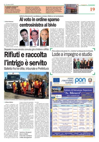 8 - 21 marzo 2012                                                                                                                                                                                                    Casarano


                                                                                                                                                                                                                        19
  AL MANZONI CONTINUANO                               “Mozzarella stories” di Edoardo                      dia giovanile in larga parte girata a
  I “GIOVEDI’ D’AUTORE”                               De Angelis, con Luisa Ranieri, che                   Otranto. Il 29, infine, l’atteso “Il vil-
  Continua la rassegna del cinema                     ironizza sulle malefatte del mondo                   laggio di cartone” di Ermanno Olmi.
  d’autore al “Manzoni” di Casarano.                  campano. “Oltre il mare” di Cesare                   Per tutti i film unico spettacolo in
  Giovedì 15 marzo appuntamento                       Fragnelli è invece in programma                      programma alle ore 21 con biglietto
  con la divertente comemdia noir                     giovedì 22. Si tratta di una comme-                  d’ingresso a 4 euro.


                                       Deﬁniti schieramenti e candidatura a sindaco (Stefano) nel centrodestra

  di Enzo Schiavano
                                       Al voto in ordine sparso                                                                                             sta città, che è ormai allo sbando
                                                                                                                                                            e in un declino veramente pau-
                                                                                                                                                                                                 di rimanere ai margini della vita
                                                                                                                                                                                                 politica cittadina. Nel centrosi-
     Il Popolo della Libertà ha an-
nunciato il suo candidato alla ca-
rica di sindaco. Si tratta di Gianni
Stefano, 47 anni, commercia-
lista, che attualmente ricopre il
                                       centrosinistra al bivio                                                        sua storia per la coalizione di
                                                                                                                                                            roso». L’assessore provinciale è
                                                                                                                                                            sostenuto dal Pdl e dal “Centro
                                                                                                                                                            democratico cristiano”, il movi-
                                                                                                                                                            mento di Claudio Casciaro. La
                                                                                                                                                            candidatura Stefano non è l’uni-
                                                                                                                                                                                                 nistra, sfumata deﬁnitivamente
                                                                                                                                                                                                 l’ipotesi delle primarie, appare
                                                                                                                                                                                                 quindi certo che Sel, insieme a
                                                                                                                                                                                                 Pdci/Fds, e forse, ai Verdi, deci-
                                                                                                                                                                                                 da di correre alle Amministrative
ruolo di assessore provinciale                                                                                        centrodestra e, in effetti, Stefa-    ca del centrodestra. Nella stessa    con il proprio candidato sindaco,
alla Gestione del territorio ed alle                                                                                                                        area gravitano Francesca Fersino     Franco De Matteis. Il Pd avrebbe
                                                                                                                      no è considerato il favorito nel-
Politiche energetiche. Lo hanno                                                                                                                             (Liberacittà-Fli-Uniti per Casa-     ora maggiori margini di manovra
annunciato i massimi vertici del                                                                                      la corsa per la più importante
                                                                                                                      poltrona in palio il 6 e 7 maggio     rano) e Fernando Rizzello (Io        per chiudere l’accordo con Udc,
Pdl provinciale, a cominciare da                                                                                                                            Amo l’Italia-Aria Nuova).            Api e Idv, allargando al centro,
Antonio Gabellone, neo coor-                                                                                          prossimi. «Questa candidatura
                                                                                                                                                                Mentre si proﬁla un ritorno      come proponevano da tempo i
dinatore provinciale del partito                                                                                      rappresenta la naturale prose-        di ﬁamma dell’ex sindaco Ivan        vertici provinciali del partito. Si
nonché presidente della Provin-                                                                                       cuzione di una proposta politica      De Masi, invocato dai suoi so-       aprirebbero così le possibilità per
cia. «Una candidatura autorevole                                                                                      che nasce da lontano – ha affer-      stenitori a candidarsi ancora una    Attilio De Marco (Udc) di esse-
per un progetto importante», ha                                                                                       mato Stefano – credo che sia la       volta, nel centrosinistra sfuma      re proclamato candidato sindaco
affermato Gabellone, lasciando                                                                                        prima volta a Casarano che un         deﬁnitivamente l’ipotesi delle       della coalizione, con buona pace
trasparire che il Pdl tiene parti-                                                                                    candidato sindaco sia voluto da       primarie. Pare, dunque, fondata      per Gabriele Caputo (Pd) che
colarmente a questa candidatura                                                                                       tutta la base del partito, ma anche   l’ipotesi di un serio ripensamen-    aveva sperato nelle primarie e
ed è ﬁducioso di conquistare Pa-                                                                                      da tanti cittadini che mi incontra-   to di De Masi dopo aver manife-      che ora sarà costretto a fare un
lazzo dei Domenicani.                                                                                                 no per strada e mi chiedono di        stato, subito dopo la caduta della   passo indietro. Il secondo dopo
     Sarebbe la prima volta nella      Gianni Stefano            Attilio De Marco           Gabriele Caputo           dare una svolta alla storia di que-   sua amministrazione, la volontà      quello del 2009.

Stoppato il nuovo servizio: convulso giro di lettere e difﬁde
                                                                                                                          Prima edizione del premio “A. L. Schirinzi” ad Alessandra De Rinaldis

Riﬁuti e raccolta                                                                                                         Lode a impegno e studio
                                                                                                                               Si è tenuta a Casarano la prima edizione del
                                                                                                                          premio “Antonio Luigi Schirinzi”. La giorna-
                                                                                                                          ta di studi organizzata dall’ente di formazione



l’intrigo è servito                                                                                                       “Prometeo” e dalle comunità di riabilitazione
                                                                                                                          assistenziale psichiatriche “San Giovanni” e
                                                                                                                          “Strep”, in collaborazione con l’Università del
                                                                                                                          Salento, si è conclusa con la premiazione della
                                                                                                                          tesi di laurea di Alessandra De Rinaldis, da Tri-
                                                                                                                          case. Il premio è stato ideato dalla famiglia dal-

Balletto fra tre ditte, tribunale e Prefettura                                                                            la signora Maria Borgia e dai suoi tre ﬁgli per
                                                                                                                          onorare la memoria del marito. Nel ricordo del
                                                                                                                          padre, colpito dal “Morbo della mucca pazza”,
                                                                                                                                                                               Da sinistra Donatello e M. Gabriella Schirinzi,
                                                                                                                                                                               Maria Borgia, il rettore dell’Università di Lecce
                                                                                                                          Maria Gabriella Schirinzi ha rappresentato il suo    Domenico Laforgia, Alessandra De Rinaldis,
                                                                                                                          studio in una conferenza svoltasi in America.        Salvatore Colazzo ed Alessandro Schirinzi




Una protesta di netturbini contro il ritardo nel pagamento degli stipendi

  di Mauro Stefano                     2 marzo a ﬁrma del responsabile         ti in città.
                                       dei servizi tecnici, con un “omis-           «Gli stipendi sono in arretra-
    Ricorsi e polemiche a non          sis” in luogo del testo dell’atto.      to di 5-6 mesi e per noi è umilian-
ﬁnire per la raccolta dei riﬁu-        Tormentati, e con molte interru-        te vedere in bacheca l’avviso dei
ti a Casarano. Sulla scia di una       zioni, erano stati anche i lavori       pagamenti e scoprire che non ri-
tradizione consolidata, infatti,       della commissione tecnica chia-         guarda solo i dipendenti a tempo
l’avvio del nuovo appalto per          mata a valutare le offerte. Quella
                                                                               determinato. Ci sentiamo umi-
l’importante (e costoso) servizio      della Cogea creava dei dubbi per
                                       aver la società rilevato e presen-      lianti e senza alcuna garanzia»
pubblico è stato caratterizzato da
una falsa partenza. A svolgere il      tato la stessa documentazione           afferma un precario. L’incertez-
servizio è ora l’Igeco costruzioni     dell’Anci ambiente srl.                 za è ancora maggiore perché gli
spa, giunta seconda nel recente            Ulteriori sorprese non sono         stessi operai (ai quali vengono
bando di assegnazione del servi-       da escludere nel momento in cui         proposti contratti mensili) non
zio. Ad aggiudicarsi la gara, con      i giudici amministrativi saranno        hanno alcuna garanzia circa il
un ribasso dell’11,37%, era stata      chiamati a pronunciarsi nel meri-       loro utilizzo con il nuovo servi-
la Cogea srl, esclusa però per una     to dell’intricata questione.            zio. «Facciamo turni di lavoro
“carenza documentale” segnala-             Intanto, dopo le periodiche         massacranti, afﬁancando e sup-
ta dalla Prefettura di Lecce. La       proteste (e gli scioperi) dei di-       plendo il lavoro dei dipendenti
stessa società è stata dapprima ri-    pendenti della Geotec Ambiente,         stabili, ben oltre le 7 ore da con-
ammessa dal Tar prima di essere        ad alzare la voce sono ora i lavo-      tratto», affermano alcuni precari
nuovamente estromessa da altra         ratori precari dell’azienda che,
                                       almeno sino ad inizio marzo, ha         in cerca di certezze. A raccogliere
nota della Prefettura, categorica                                              il loro grido d’allarme è stato il
nel rilevare “gravi irregolarità”      gestito il servizio di raccolta riﬁu-
                                                                               coordinatore cittadino dell’Italia
nella documentazione della ditta
con sede legale a Foggia.                                                      dei valori, Piergiorgio Caggiula,
    Che qualcosa non andasse                                                   per il quale “quello che succede
per il verso giusto lo si era ca-      I part-time: «Gli stipendi              a Casarano, da anni e non da ieri
pito quando sul sito internet del      sono in arretrato                       l’altro, è la conferma che i diritti
Comune è apparsa la determina-                                                 dei lavoratori sembrerebbero es-
zione di assegnazione del servi-       di 5-6 mesi. Ci sentiamo                sere oramai un dato confutabile a
zio alla Igeco, la numero 28 del       umiliati, senza garanzie»               piacimento”.
 